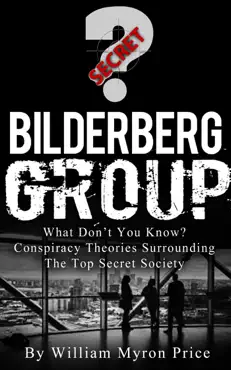 bilderberg group: what don’t you know? conspiracy theories surrounding the top secret society book cover image