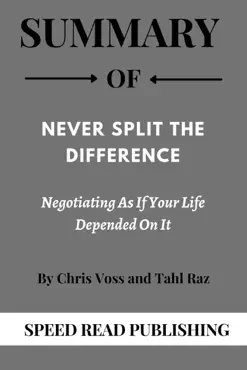summary of never split the difference by chris voss and tahl raz negotiating as if your life depended on it book cover image