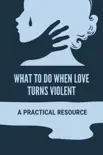 What To Do When Love Turns Violent: A Practical Resource sinopsis y comentarios