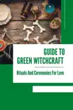 Guide To Green Witchcraft: Rituals And Ceremonies For Love sinopsis y comentarios