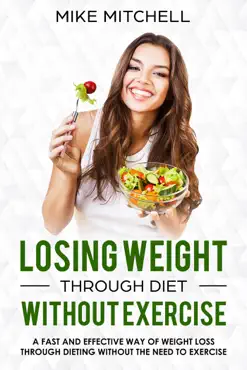 losing weight through diet without exercise a fast and effective way of weight loss through dieting without the need to exercise book cover image