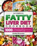 The Complete Fatty Liver Diet Cookbook: 1000 Day Fatty Liver Recipes And Guide To Reverse Fatty Liver, Lose Weight And Live Longer book summary, reviews and download