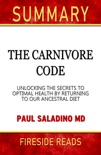 The Carnivore Code: Unlocking the Secrets to Optimal Health by Returning to Our Ancestral Diet by Paul Saladino MD: Summary by Fireside Reads book summary, reviews and downlod