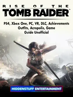 rise of the tomb raider, ps4, xbox one, pc, vr, dlc, achievements, outfits, acropolis, game guide unofficial book cover image