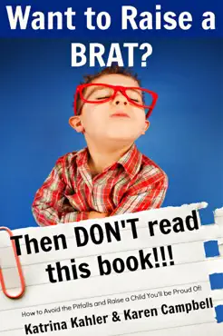 want to raise a brat? then don't read this book!!! imagen de la portada del libro