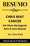 Resumo Do Chris Beat Cancer Por Chris Wark Um Plano Abrangente Para A Cura Natural sinopsis y comentarios