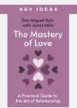 Key Ideas: The Mastery of Love By Don Miguel Ruiz with Janet Mills book summary, reviews and downlod