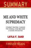 Me and White Supremacy: Combat Racism, Change the World, and Become a Good Ancestor by Layla F. Saad: Summary by Fireside Reads sinopsis y comentarios
