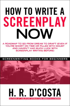 how to write a screenplay now: a roadmap to go from dream to draft (even if you’re short on time or filled with doubt and haven’t had much luck with screenplay writing before) book cover image