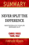 Never Split the Difference: Negotiation As If Your Life Depended On It by Chris Voss and Tahl Raz: Summary by Fireside Reads sinopsis y comentarios
