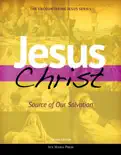 Jesus Christ: Source of Our Salvation [Second Edition 2018] e-book