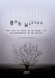 Bob Wilson synopsis, comments