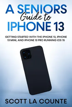 a seniors guide to iphone 13: getting started with the iphone 13, iphone 13 mini, and iphone 13 pro running ios 15 book cover image