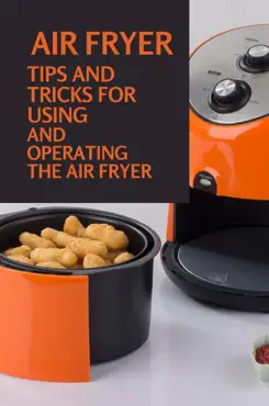 air fryer tips and tricks for using and operating the air fryer book cover image