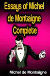 Essays of Michel de Montaigne - Complete synopsis, comments
