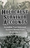 Holocaust Survivor Accounts: Incredible True Holocaust Survivor Stories From World War 2: Accounts Of Holocaust History book summary, reviews and download