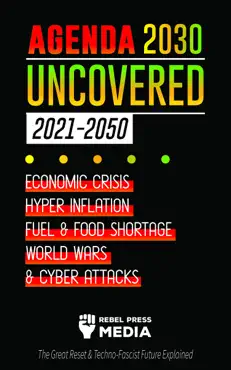 agenda 2030 uncovered - 2021-2050: economic crisis, hyperinflation, fuel and food shortage, world wars and cyber attacks (the great reset & techno-fascist future explained) book cover image