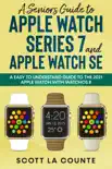 A Senior’s Guide to Apple Watch Series 7 and Apple Watch SE: An Easy to Understand Guide to the 2021 Apple Watch with watchOS 8 book summary, reviews and download