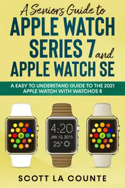 a senior’s guide to apple watch series 7 and apple watch se: an easy to understand guide to the 2021 apple watch with watchos 8 book cover image