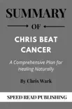 Summary Of Chris Beat Cancer By Chris Wark A Comprehensive Plan for Healing Naturally synopsis, comments