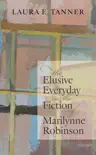 The Elusive Everyday in the Fiction of Marilynne Robinson synopsis, comments