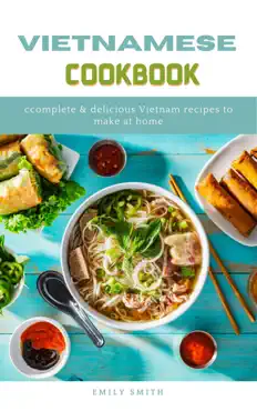 vietnamese cookbook: complete & delicious vietnam recipes to make at home imagen de la portada del libro
