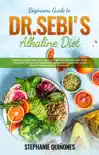 Beginners Guide to Dr. Sebi’s Diet: Embark on Dr. Sebi Alkaline Plant-Based Healing Diet With This Easy To Follow Beginners Guide And Learn The Basic Benefit Principles In This Guide book summary, reviews and download