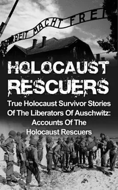 holocaust rescuers: true holocaust survivor stories of the liberators of auschwitz: accounts of the holocaust rescuers book cover image