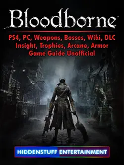 bloodborne, ps4, pc, weapons, bosses, wiki, dlc, insight, trophies, arcane, armor, game guide unofficial imagen de la portada del libro