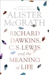 Richard Dawkins, C.S. Lewis and the Meaning of Life synopsis, comments