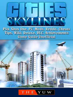 cities skylines ps4, xbox one, pc, mods, reddit, cheats, tips, wiki, deluxe, dlc, achievements, game guide unofficial imagen de la portada del libro