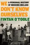 We Don't Know Ourselves: A Personal History of Modern Ireland book summary, reviews and download