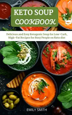 keto soup cookbook: delicious and easy ketogenic soup for low-carb, high-fat recipes for busy people on keto diet imagen de la portada del libro