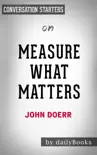 Measure What Matters: How Google, Bono, and the Gates Foundation Rock the World with OKRs by John Doerr: Conversation Starters