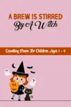 A Brew Is Stirred By A Witch: Counting Poem For Children Ages 1 - 4 sinopsis y comentarios