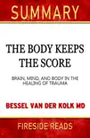 The Body Keeps the Score: Brain, Mind, and Body in the Healing of Trauma by Bessel Van Der Kolk MD: Summary by Fireside Reads sinopsis y comentarios