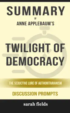twilight of democracy: the seductive lure of authoritarianism by anne applebaum (discussion prompts) book cover image