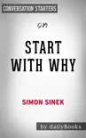Start with Why: How Great Leaders Inspire Everyone to Take Action by Simon Sinek: Conversation Starters sinopsis y comentarios