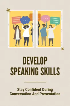 develop speaking skills: stay confident during conversation and presentation imagen de la portada del libro