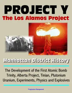 project y: the los alamos project - manhattan district history, the development of the first atomic bomb, trinity, alberta project, tinian, plutonium, uranium, experiments, physics and explosives book cover image