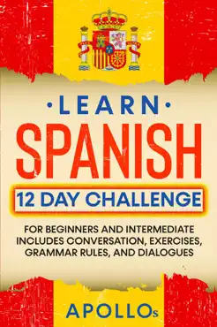 learn spanish 12 day challenge: for beginners and intermediate includes conversation, exercises, grammar rules, and dialogues book cover image