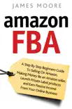 Amazon FBA: A Step by Step Beginner’s Guide To Selling on Amazon, Making Money, Be an Amazon Seller, Launch Private Label Products, and Earn Passive Income From Your Online Business sinopsis y comentarios