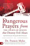 Dangerous Prayers from the Courts of Heaven that Destroy Evil Altars e-book