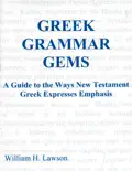 Greek Grammar Gems: A Guide to the Ways New Testament Greek Expresses Emphasis book summary, reviews and download