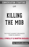 Killing the Mob: The Fight Against Organized Crime in America by Bill O'Reilly & Martin Dugard: Conversation Starters book summary, reviews and downlod