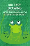 Kid Easy Drawing: How To Draw A Frog Step-By-Step Easily sinopsis y comentarios