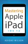 Mastering Apple iPad - IOS 12 synopsis, comments