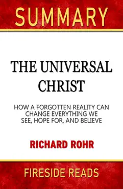 the universal christ: how a forgotten reality can change everything we see, hope for, and believe by richard rohr: summary by fireside reads book cover image