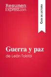 Guerra y paz de León Tolstói (Guía de lectura) sinopsis y comentarios