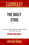 The Daily Stoic: 366 Meditations on Wisdom, Perseverance, and the Art of Living by Ryan Holiday: Summary by Fireside Reads book summary, reviews and downlod